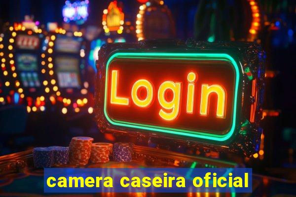 camera caseira oficial